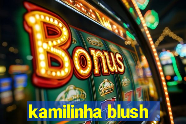 kamilinha blush