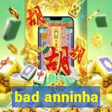 bad anninha