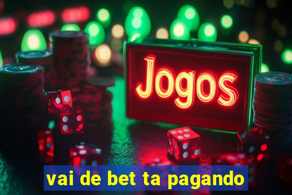 vai de bet ta pagando