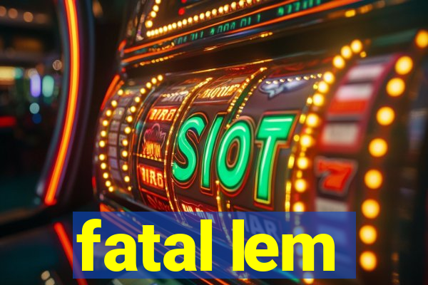 fatal lem