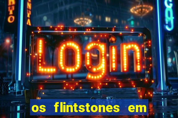 os flintstones em viva rock vegas filme completo dublado