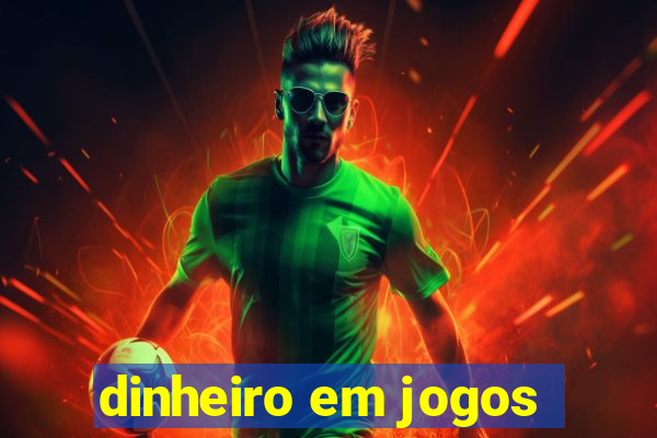 dinheiro em jogos