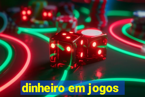 dinheiro em jogos