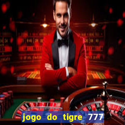 jogo do tigre 777 ganhar dinheiro