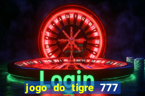 jogo do tigre 777 ganhar dinheiro