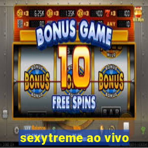 sexytreme ao vivo