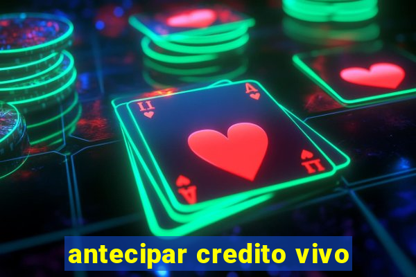 antecipar credito vivo