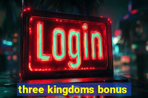 three kingdoms bonus