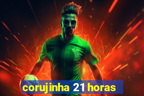 corujinha 21 horas