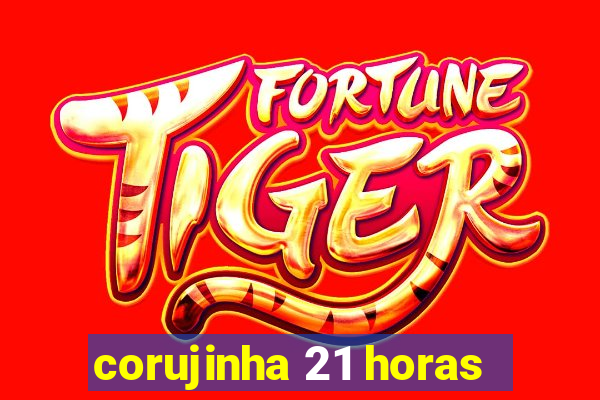 corujinha 21 horas