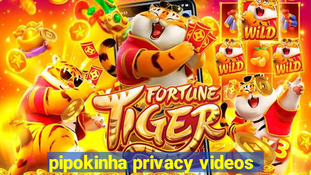 pipokinha privacy videos