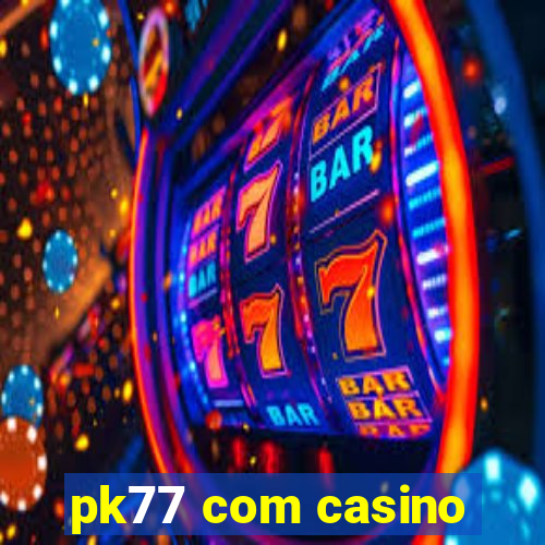 pk77 com casino