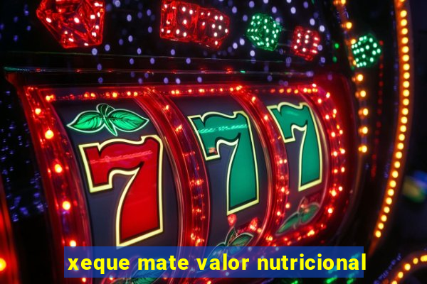 xeque mate valor nutricional