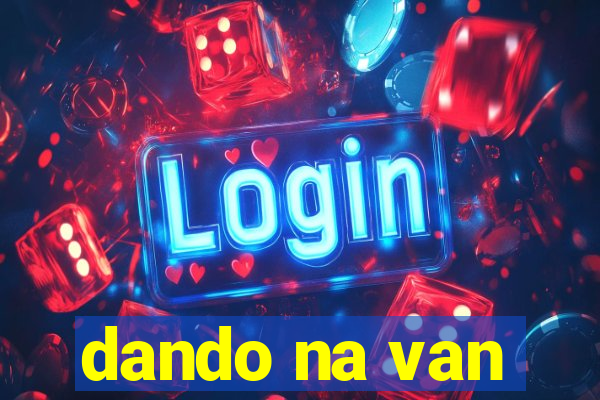 dando na van