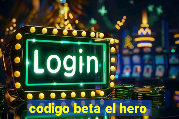 codigo beta el hero