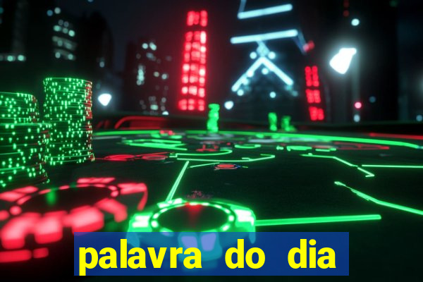 palavra do dia jogo contexto