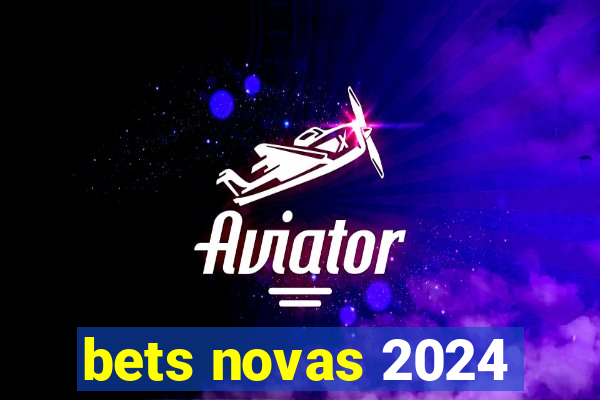 bets novas 2024