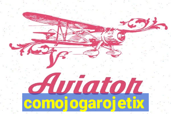 comojogarojetix