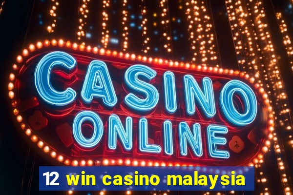 12 win casino malaysia