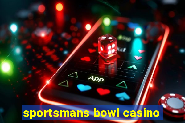 sportsmans bowl casino