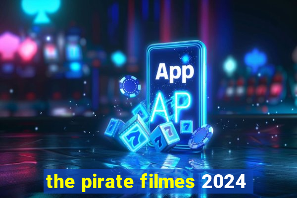 the pirate filmes 2024