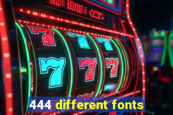 444 different fonts