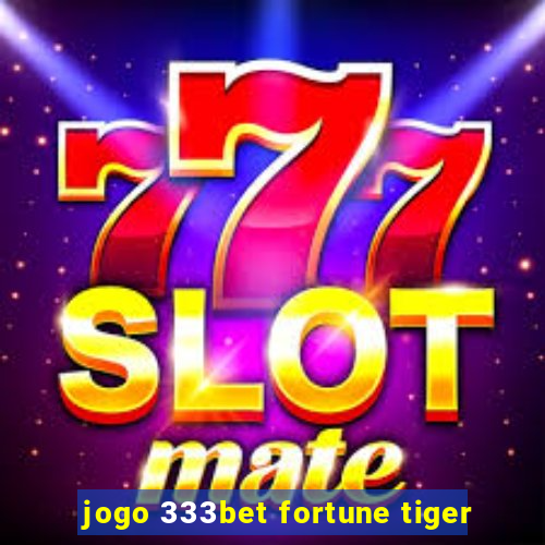 jogo 333bet fortune tiger