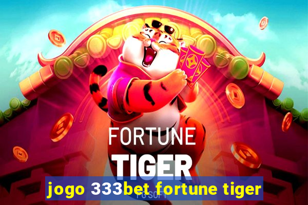 jogo 333bet fortune tiger