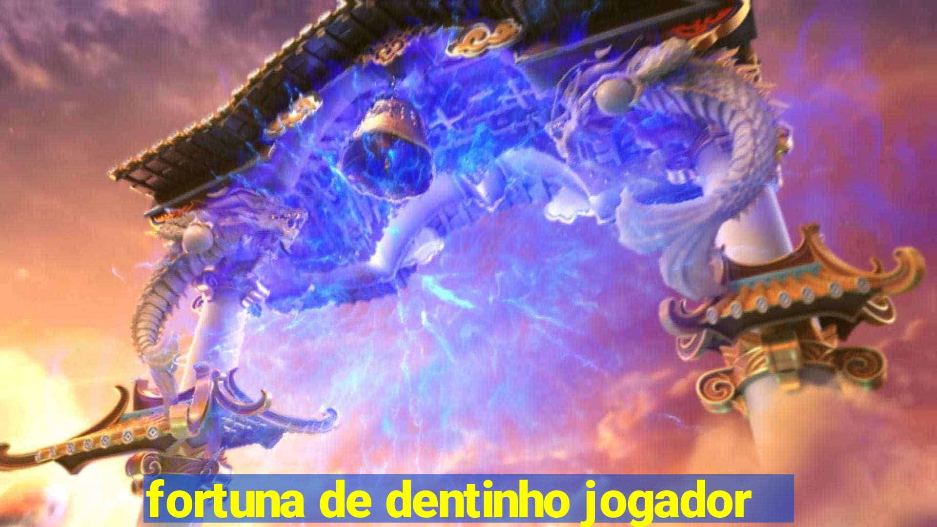 fortuna de dentinho jogador