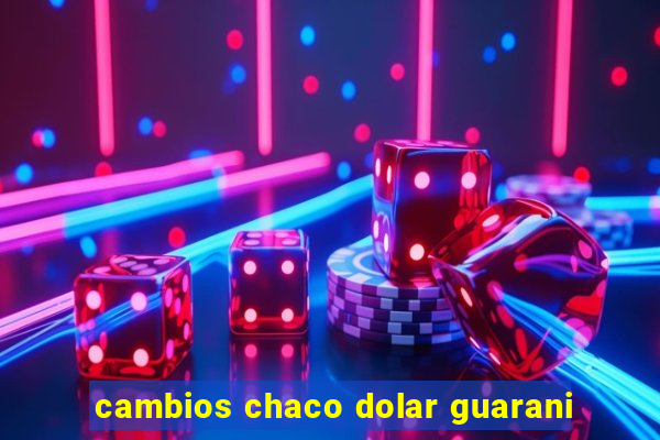 cambios chaco dolar guarani