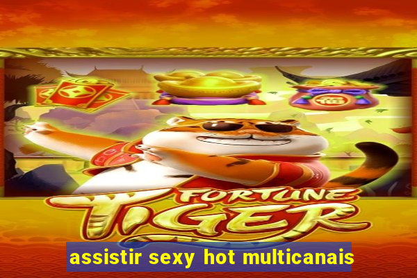 assistir sexy hot multicanais