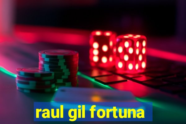 raul gil fortuna