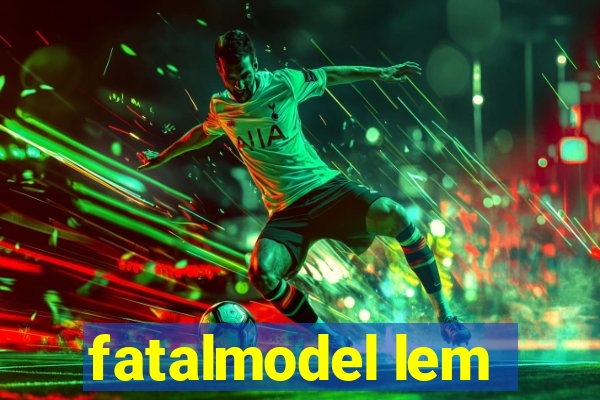 fatalmodel lem