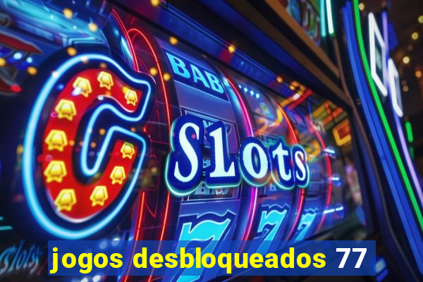 jogos desbloqueados 77