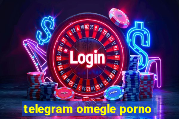 telegram omegle porno