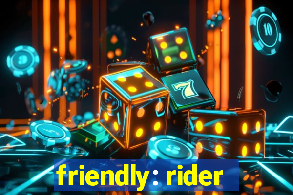 friendly: rider