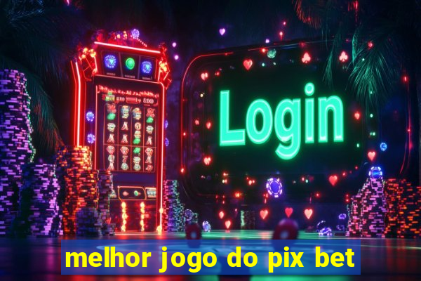 melhor jogo do pix bet