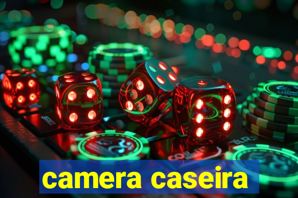 camera caseira