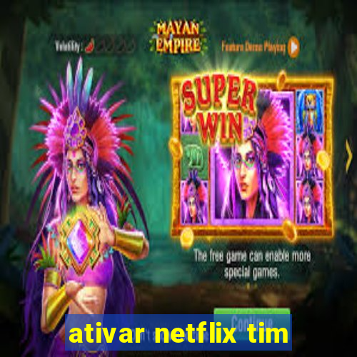 ativar netflix tim