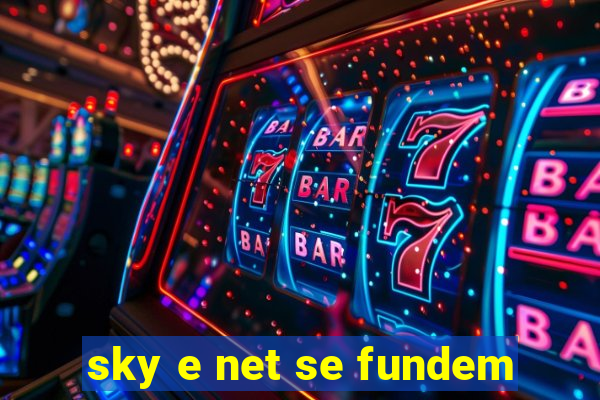 sky e net se fundem