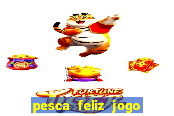 pesca feliz jogo de aposta