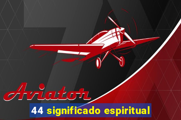 44 significado espiritual