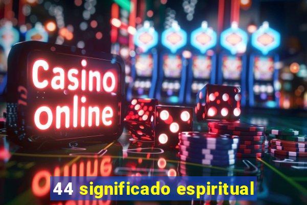 44 significado espiritual