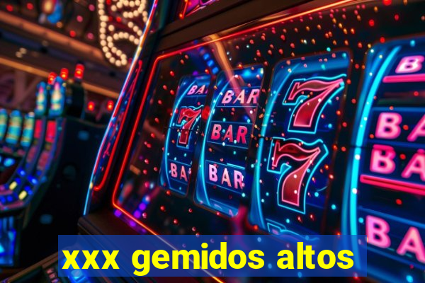 xxx gemidos altos