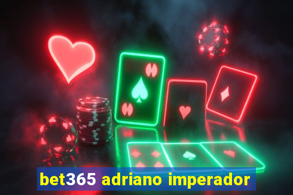 bet365 adriano imperador