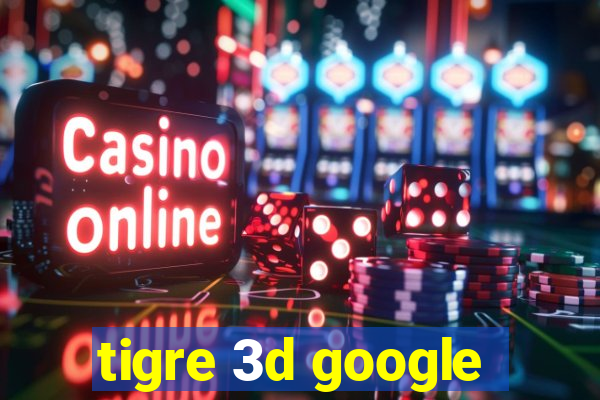 tigre 3d google