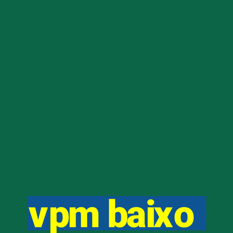 vpm baixo