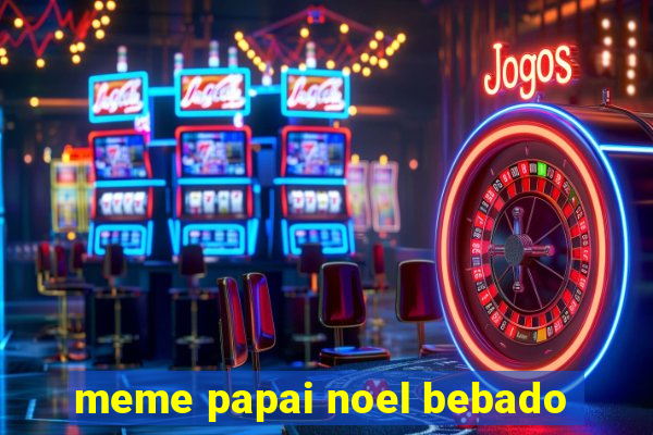 meme papai noel bebado