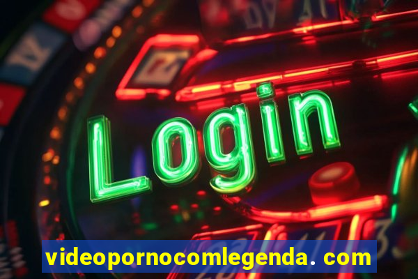 videopornocomlegenda. com