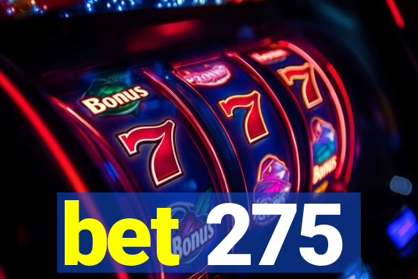 bet 275